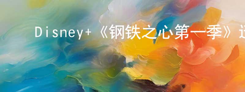 ﻿曹新颖发布﻿Disney+《钢铁之心第一季》迅雷下载/在线观看/百度云-魔幻/科幻-美剧天堂